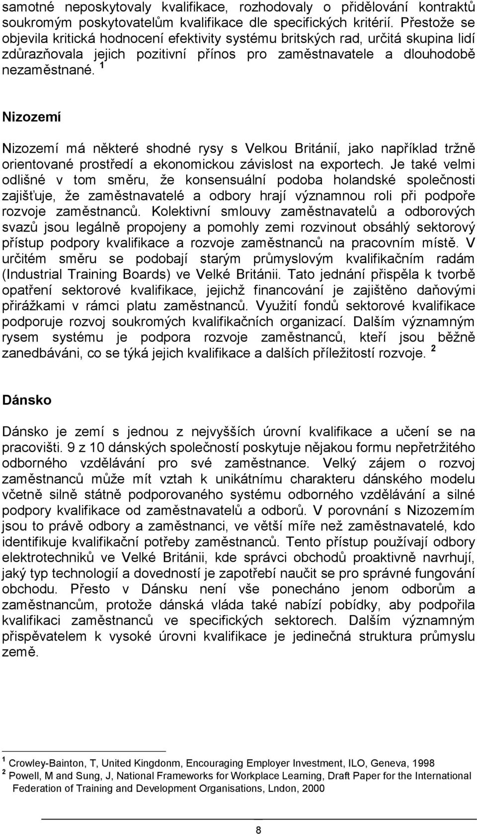 1 Nizozemí Nizozemí má některé shodné rysy s Velkou Británií, jako například tržně orientované prostředí a ekonomickou závislost na exportech.