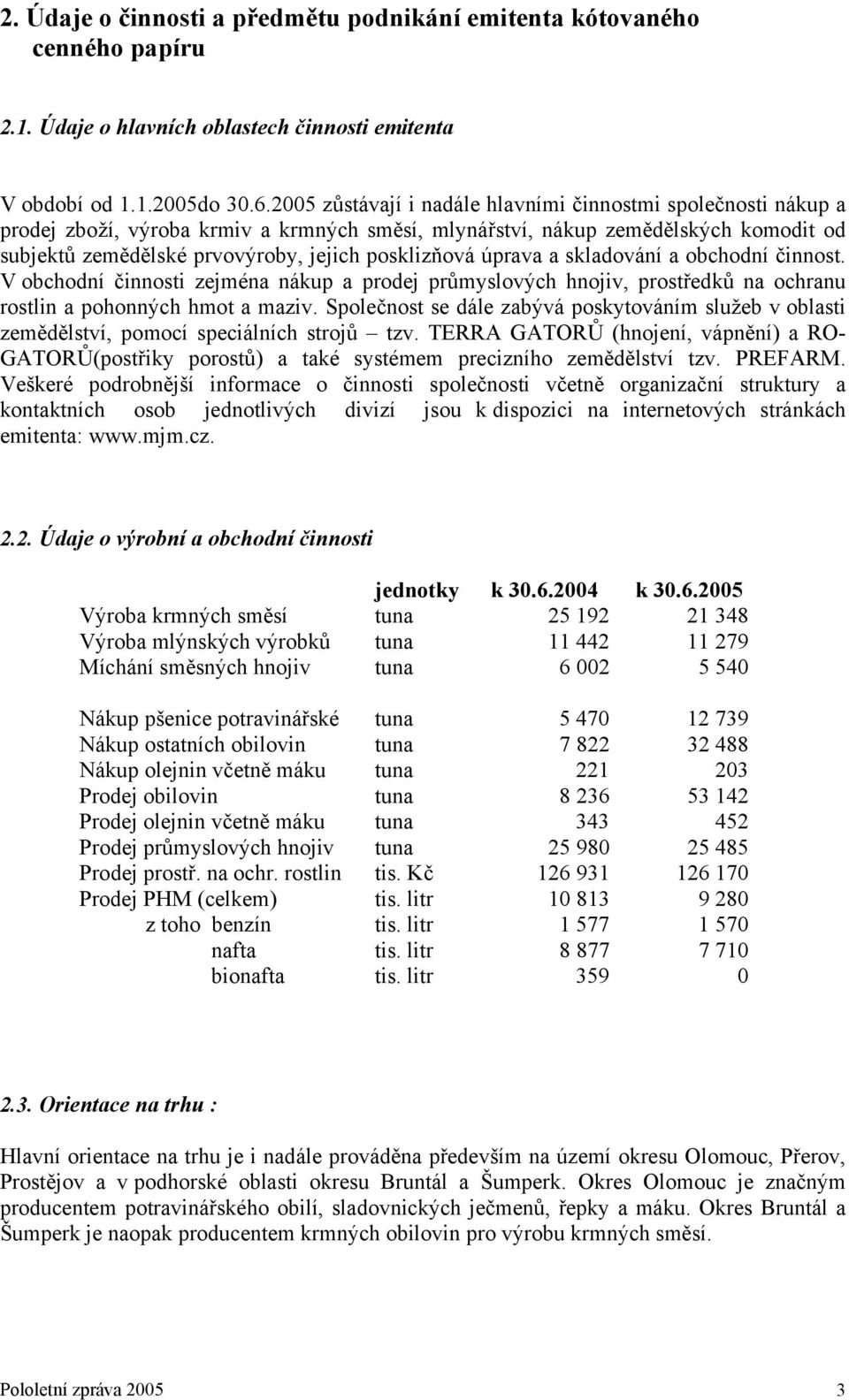 úprava a skladování a obchodní činnost. V obchodní činnosti zejména nákup a prodej průmyslových hnojiv, prostředků na ochranu rostlin a pohonných hmot a maziv.