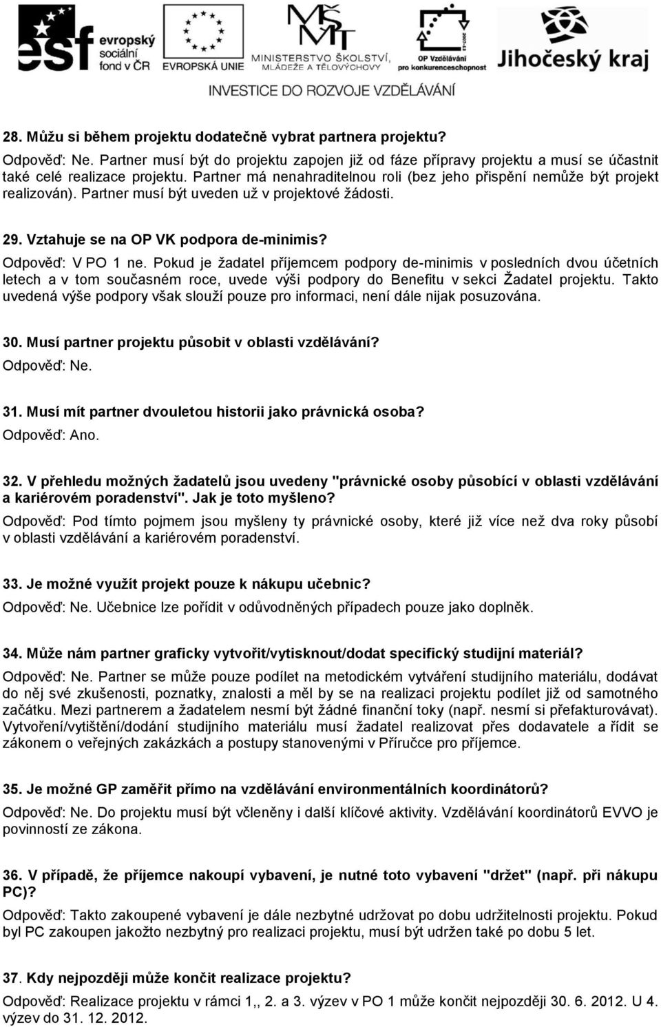 Pokud je ţadatel příjemcem podpory de-minimis v posledních dvou účetních letech a v tom současném roce, uvede výši podpory do Benefitu v sekci Ţadatel projektu.