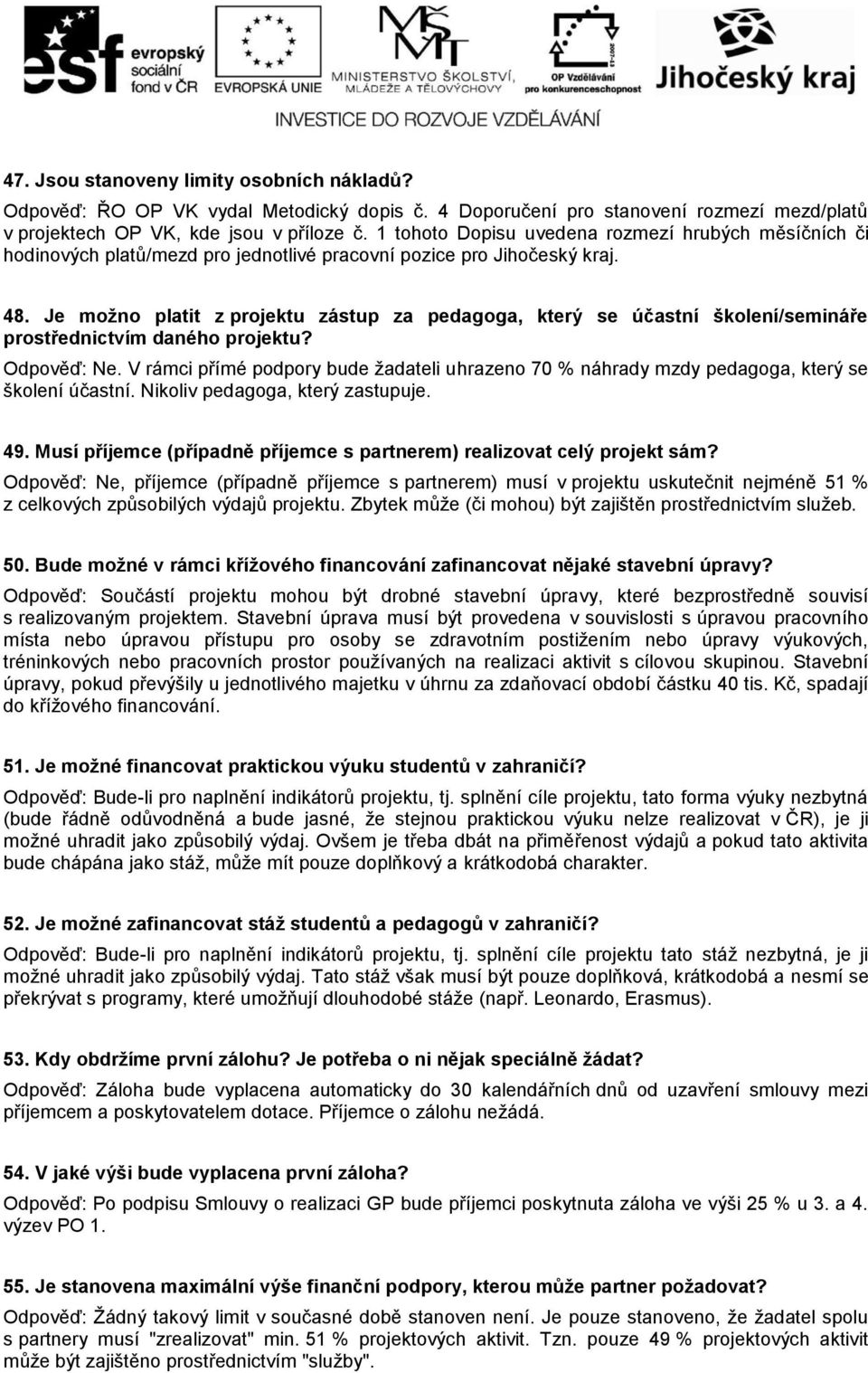 Je možno platit z projektu zástup za pedagoga, který se účastní školení/semináře prostřednictvím daného projektu? Odpověď: Ne.