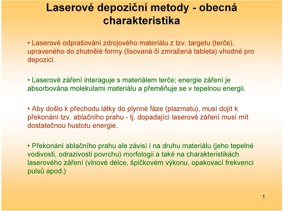 Laserové záření interaguje s materiálem terče; energie záření je absorbována molekulami materiálu a přeměňuje se v tepelnou energii.