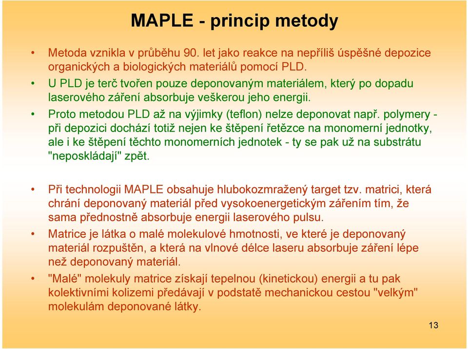 polymery - při depozici dochází totiž nejen ke štěpení řetězce na monomerní jednotky, ale i ke štěpení těchto monomerních jednotek - ty se pak už na substrátu "neposkládají" zpět.