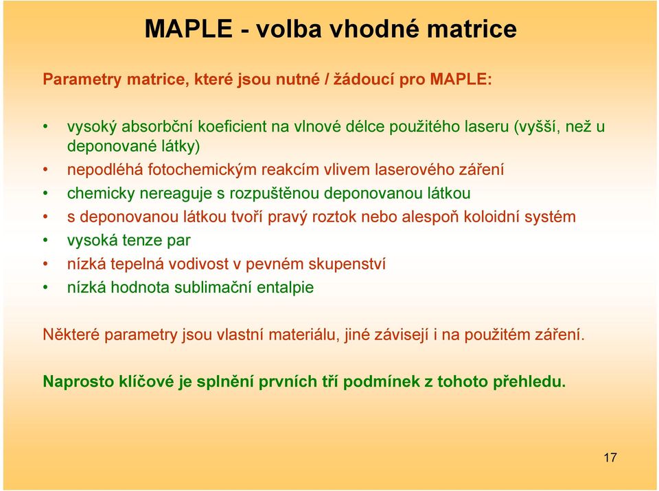 deponovanou látkou tvoří pravý roztok nebo alespoň koloidní systém vysoká tenze par nízká tepelná vodivost v pevném skupenství nízká hodnota