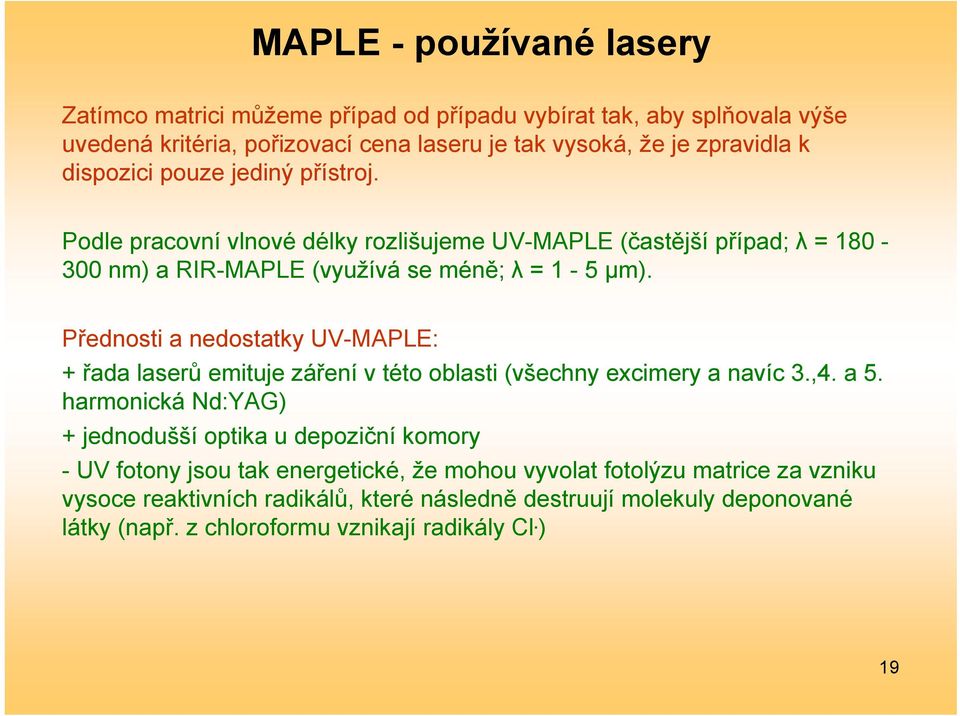 Přednosti a nedostatky UV-MAPLE: + řada laserů emituje záření v této oblasti (všechny excimery a navíc 3.,4. a 5.