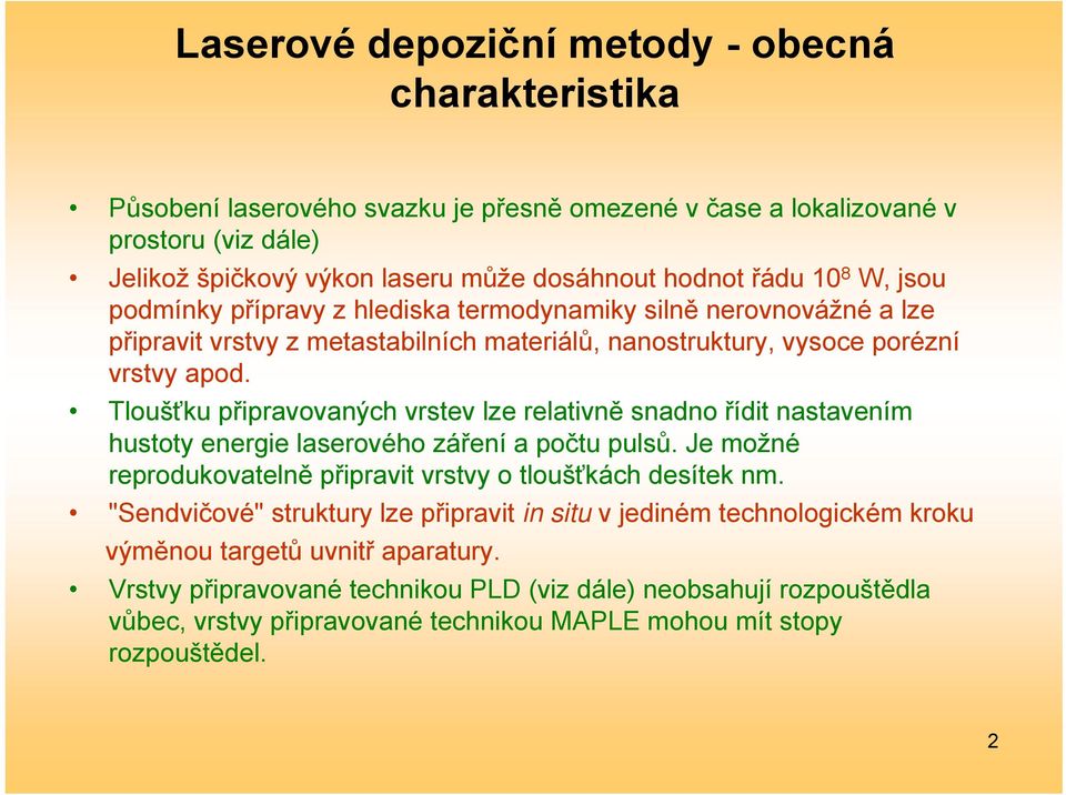 Tloušťku připravovaných vrstev lze relativně snadno řídit nastavením hustoty energie laserového záření a počtu pulsů. Je možné reprodukovatelně připravit vrstvy o tloušťkách desítek nm.