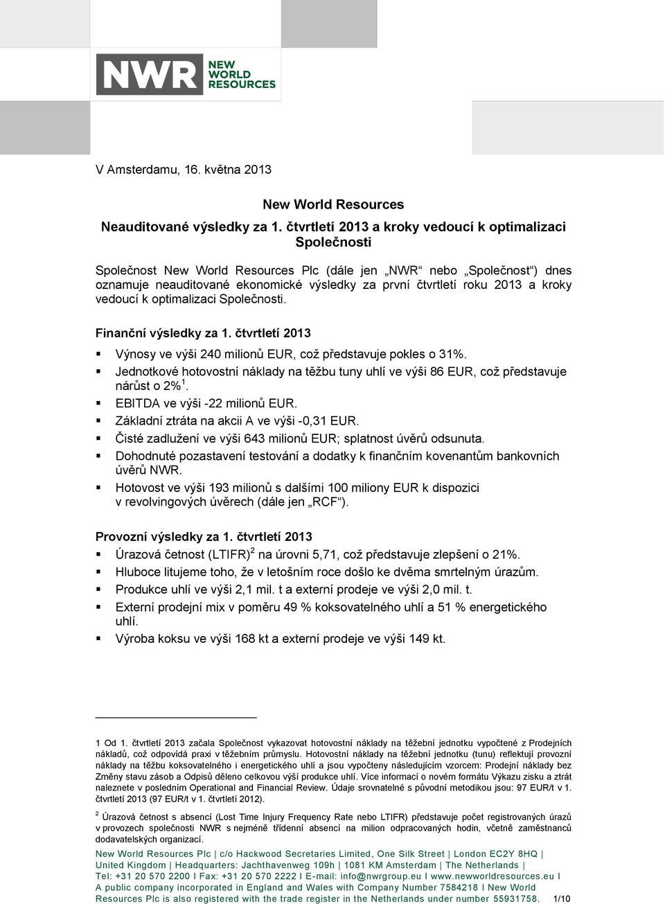 2013 a kroky vedoucí k optimalizaci Společnosti. Finanční výsledky za 1. čtvrtletí 2013 Výnosy ve výši 240 milionů EUR, což představuje pokles o 31%.