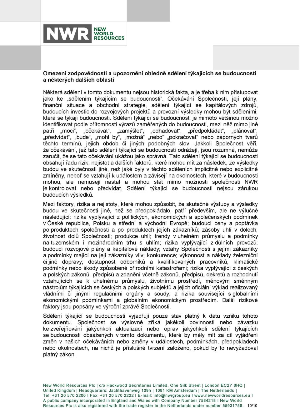 Očekávání Společnosti, její plány, finanční situace a obchodní strategie, sdělení týkající se kapitálových zdrojů, budoucích investic do rozvojových projektů a provozní výsledky mohou být sděleními,