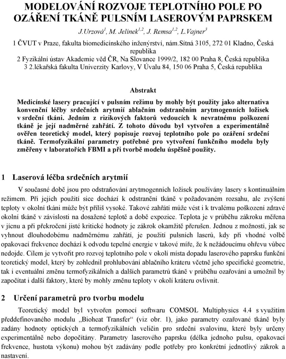 lékařská fakulta Univerzity Karlovy, V Úvalu 84, 150 06 Praha 5, Česká republika Abstrakt Medicínské lasery pracující v pulsním režimu by mohly být použity jako alternativa konvenční léčby srdečních