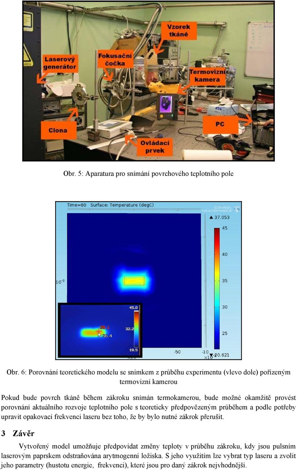 okamžitě provést porovnání aktuálního rozvoje teplotního pole s teoreticky předpovězeným průběhem a podle potřeby upravit opakovací frekvenci laseru bez toho, že by bylo nutné