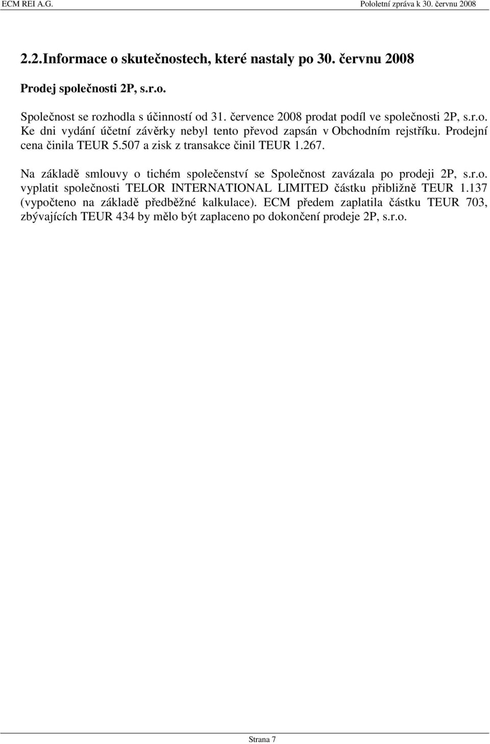 507 a zisk z transakce činil TEUR 1.267. Na základě smlouvy o tichém společenství se Společnost zavázala po prodeji 2P, s.r.o. vyplatit společnosti TELOR INTERNATIONAL LIMITED částku přibližně TEUR 1.