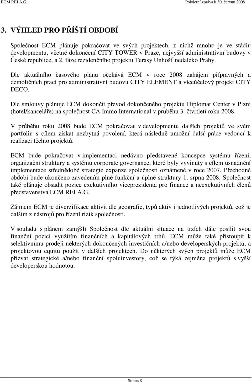 Dle aktuálního časového plánu očekává ECM v roce 2008 zahájení přípravných a demoličních prací pro administrativní budovu CITY ELEMENT a víceúčelový projekt CITY DECO.