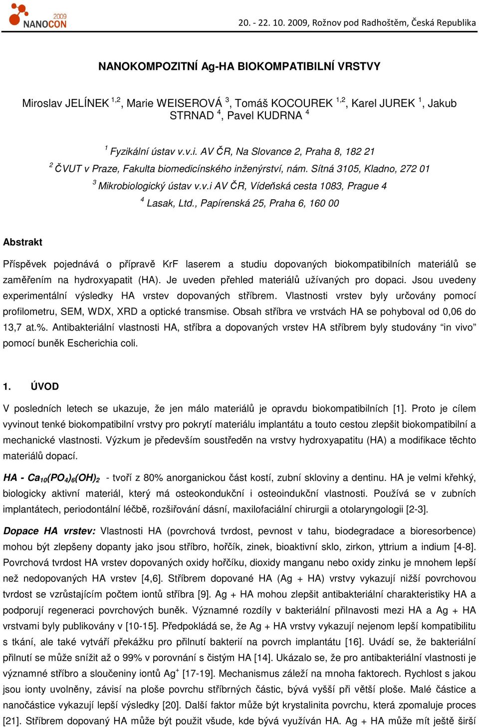 , Papírenská 25, Praha 6, 160 00 Abstrakt Příspěvek pojednává o přípravě KrF laserem a studiu dopovaných biokompatibilních materiálů se zaměřením na hydroxyapatit (HA).