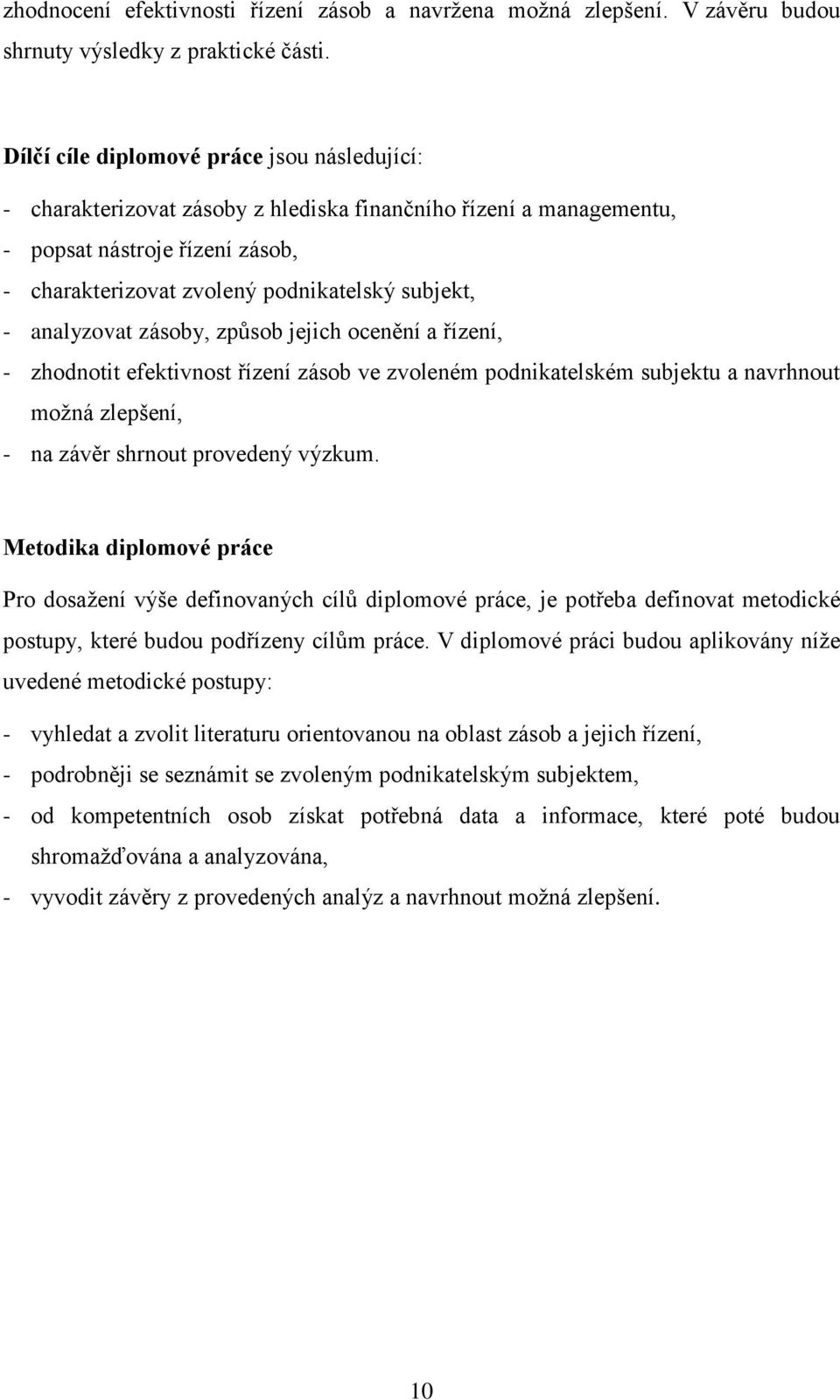 analyzovat zásoby, způsob jejich ocenění a řízení, - zhodnotit efektivnost řízení zásob ve zvoleném podnikatelském subjektu a navrhnout moţná zlepšení, - na závěr shrnout provedený výzkum.