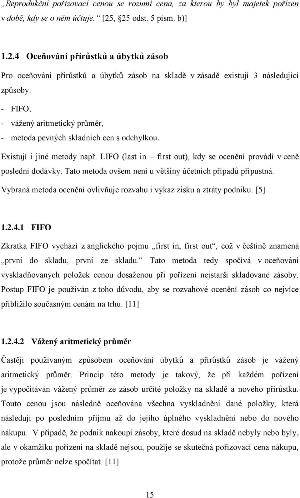 pevných skladních cen s odchylkou. Existují i jiné metody např. LIFO (last in first out), kdy se ocenění provádí v ceně poslední dodávky. Tato metoda ovšem není u většiny účetních případů přípustná.