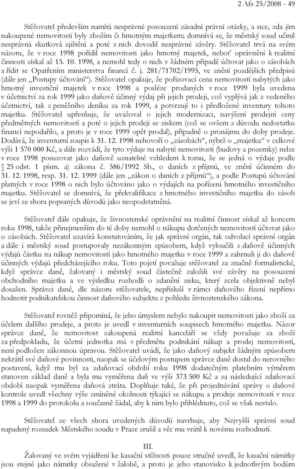 Stěžovatel trvá na svém názoru, že v roce 1998 pořídil nemovitosti jako hmotný majetek, neboť oprávnění k realitní činnosti získal až 15. 10.