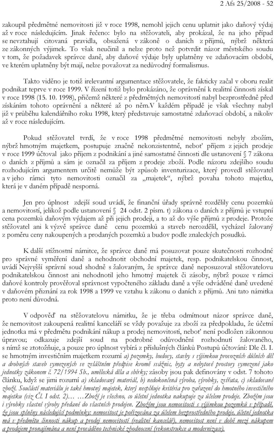 To však neučinil a nelze proto než potvrdit názor městského soudu v tom, že požadavek správce daně, aby daňové výdaje byly uplatněny ve zdaňovacím období, ve kterém uplatněny být mají, nelze