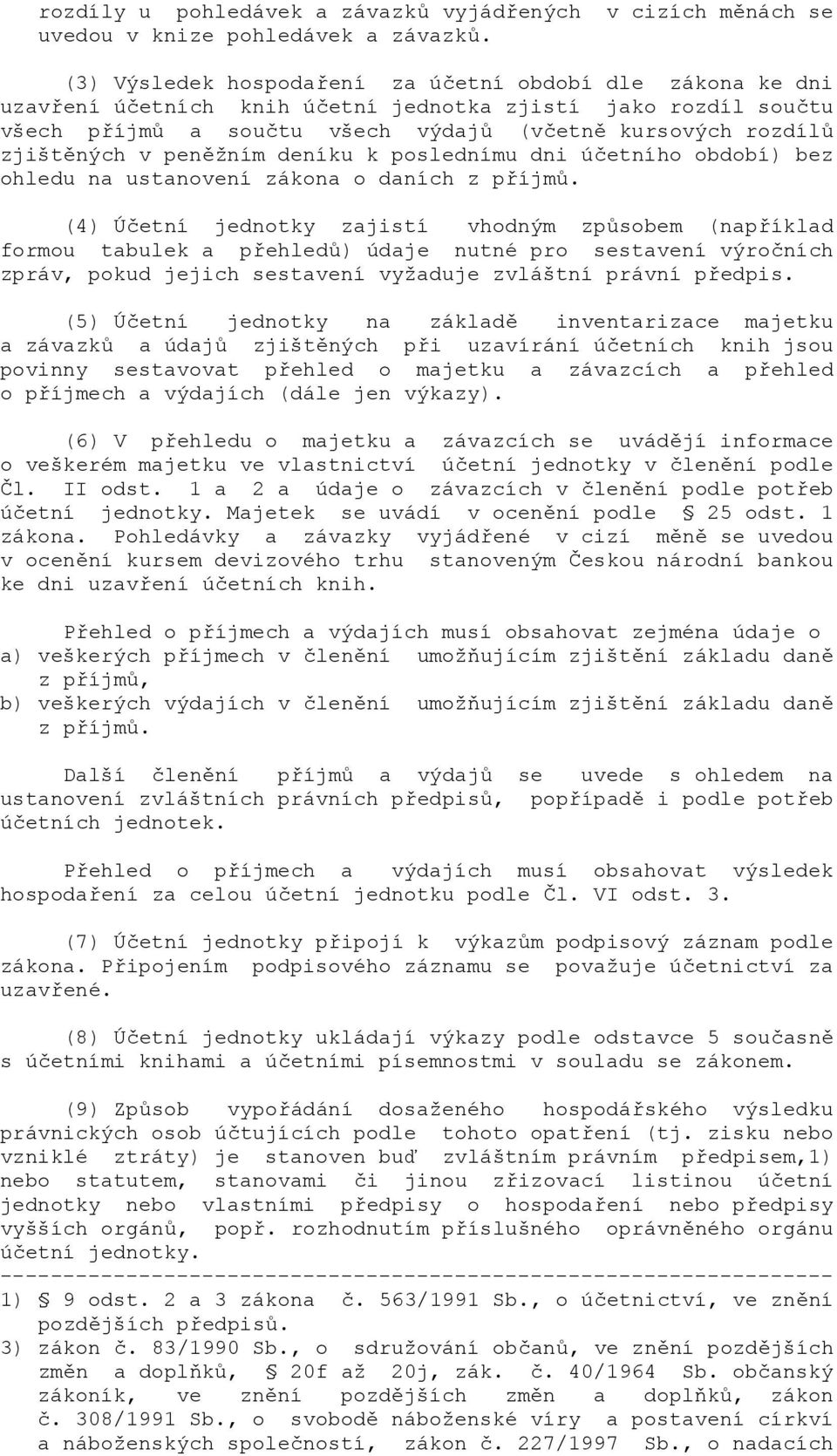 etního období) bez ohledu na ustanovení zákona o daních z p8íjm>. (4) Ú.etní jednotky zajistí vhodným zp>sobem (nap8íklad formou tabulek a p8ehled>) údaje nutné pro sestavení výro.