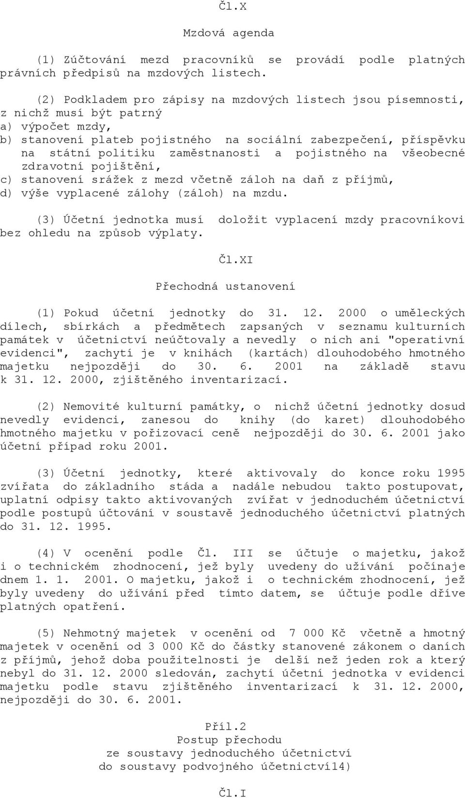 ení, p8íspvku na státní politiku zamstnanosti a pojistného na všeobecné zdravotní pojištní, c) stanovení srážek z mezd v.etn záloh na daf z p8íjm>, d) výše vyplacené zálohy (záloh) na mzdu. (3) Ú.