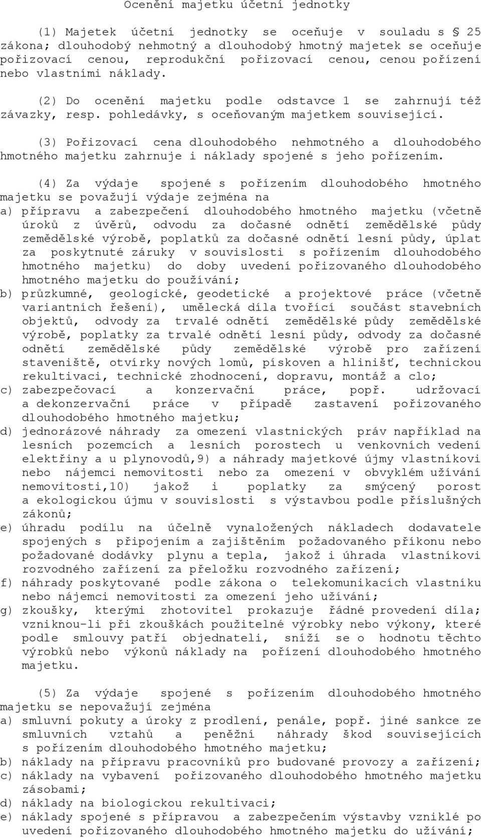 (3) Po8izovací cena dlouhodobého nehmotného a dlouhodobého hmotného majetku zahrnuje i náklady spojené s jeho po8ízením.