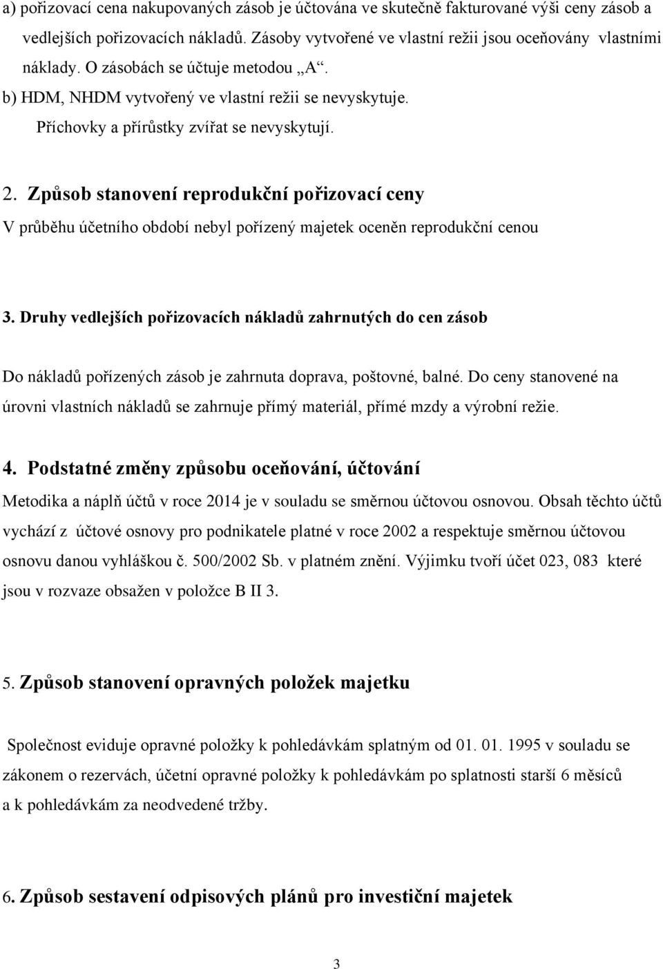 Způsob stanovení reprodukční pořizovací ceny V průběhu účetního období nebyl pořízený majetek oceněn reprodukční cenou 3.