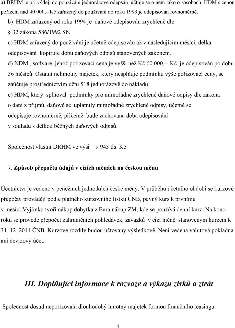 c) HDM zařazený do používání je účetně odepisován až v následujícím měsíci, délka odepisování kopíruje dobu daňových odpisů stanovených zákonem.