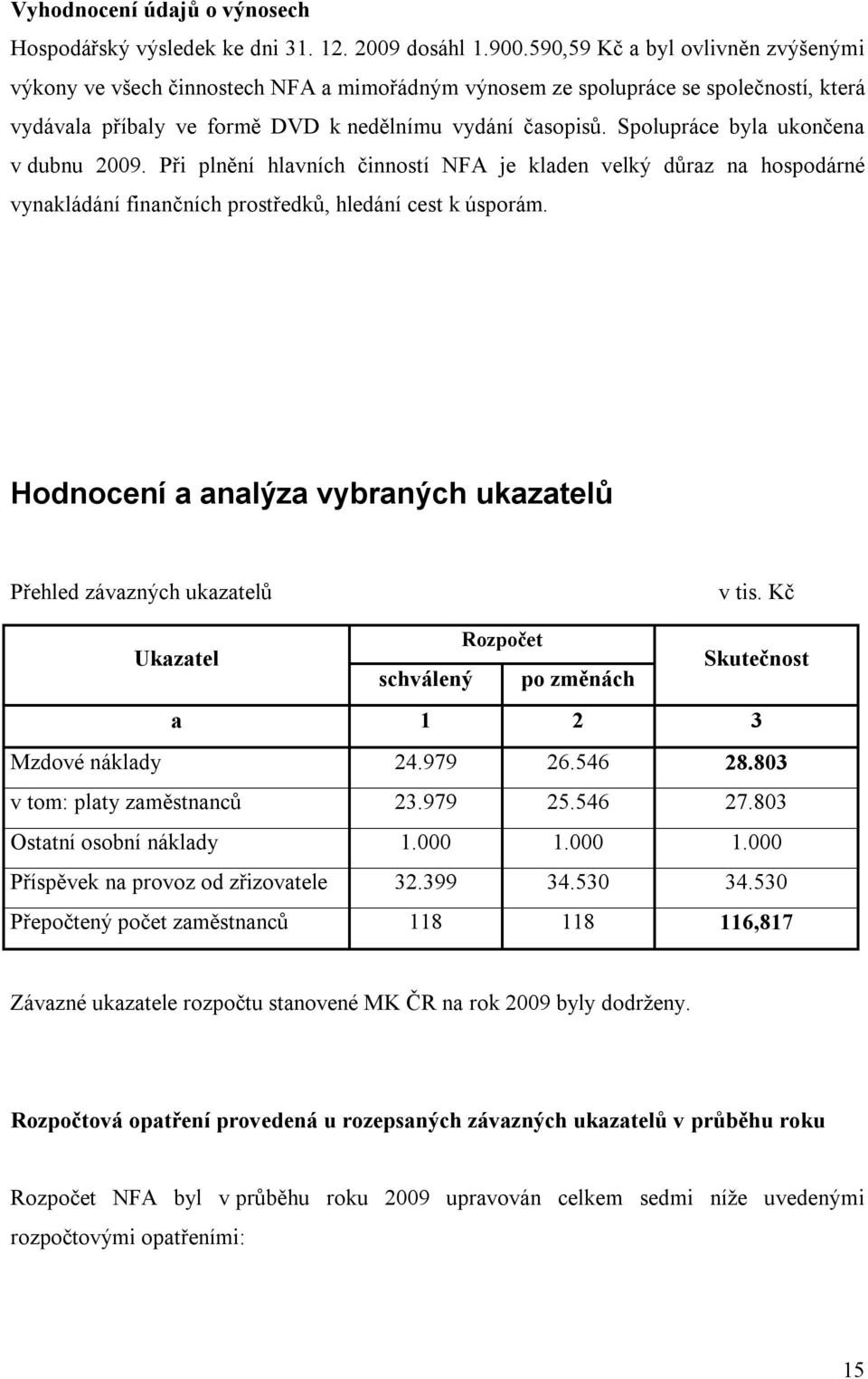 Spolupráce byla ukončena v dubnu 2009. Při plnění hlavních činností NFA je kladen velký důraz na hospodárné vynakládání finančních prostředků, hledání cest k úsporám.