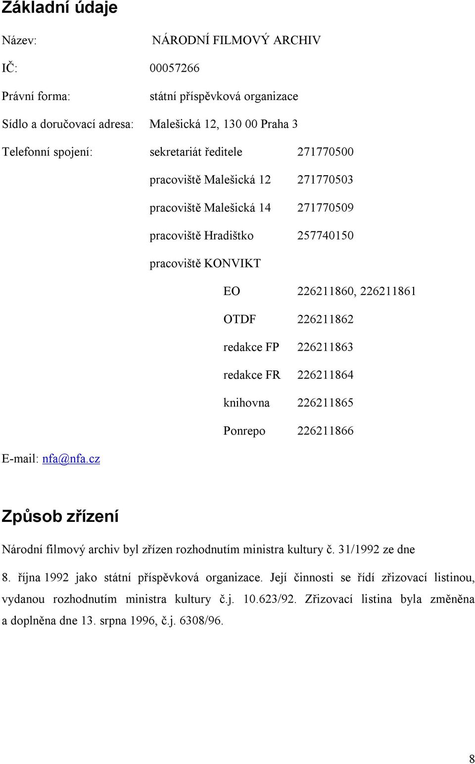 226211863 redakce FR 226211864 knihovna 226211865 Ponrepo 226211866 E-mail: nfa@nfa.cz Způsob zřízení Národní filmový archiv byl zřízen rozhodnutím ministra kultury č. 31/1992 ze dne 8.