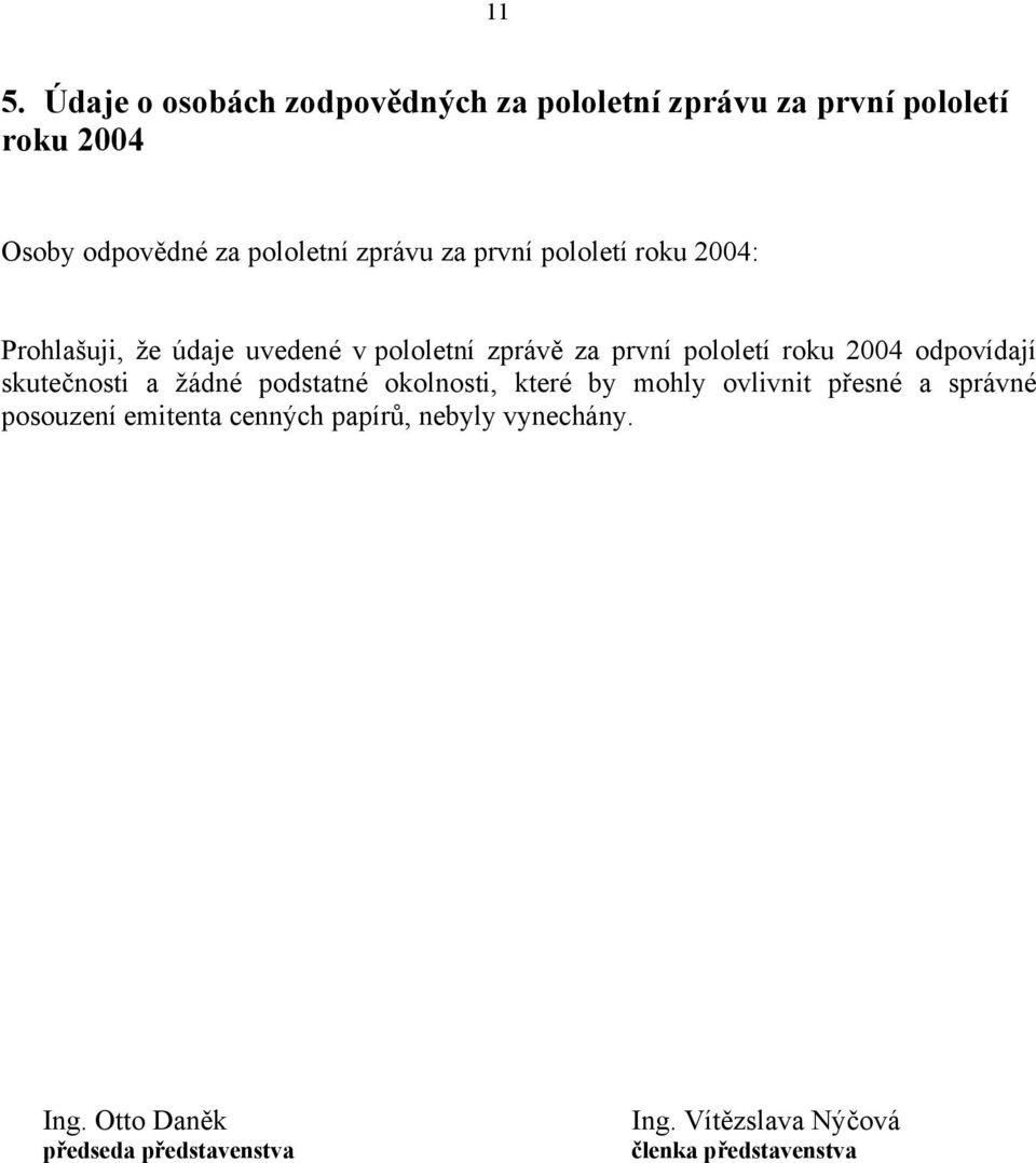 odpovídají skutečnosti a žádné podstatné okolnosti, které by mohly ovlivnit přesné a správné posouzení emitenta