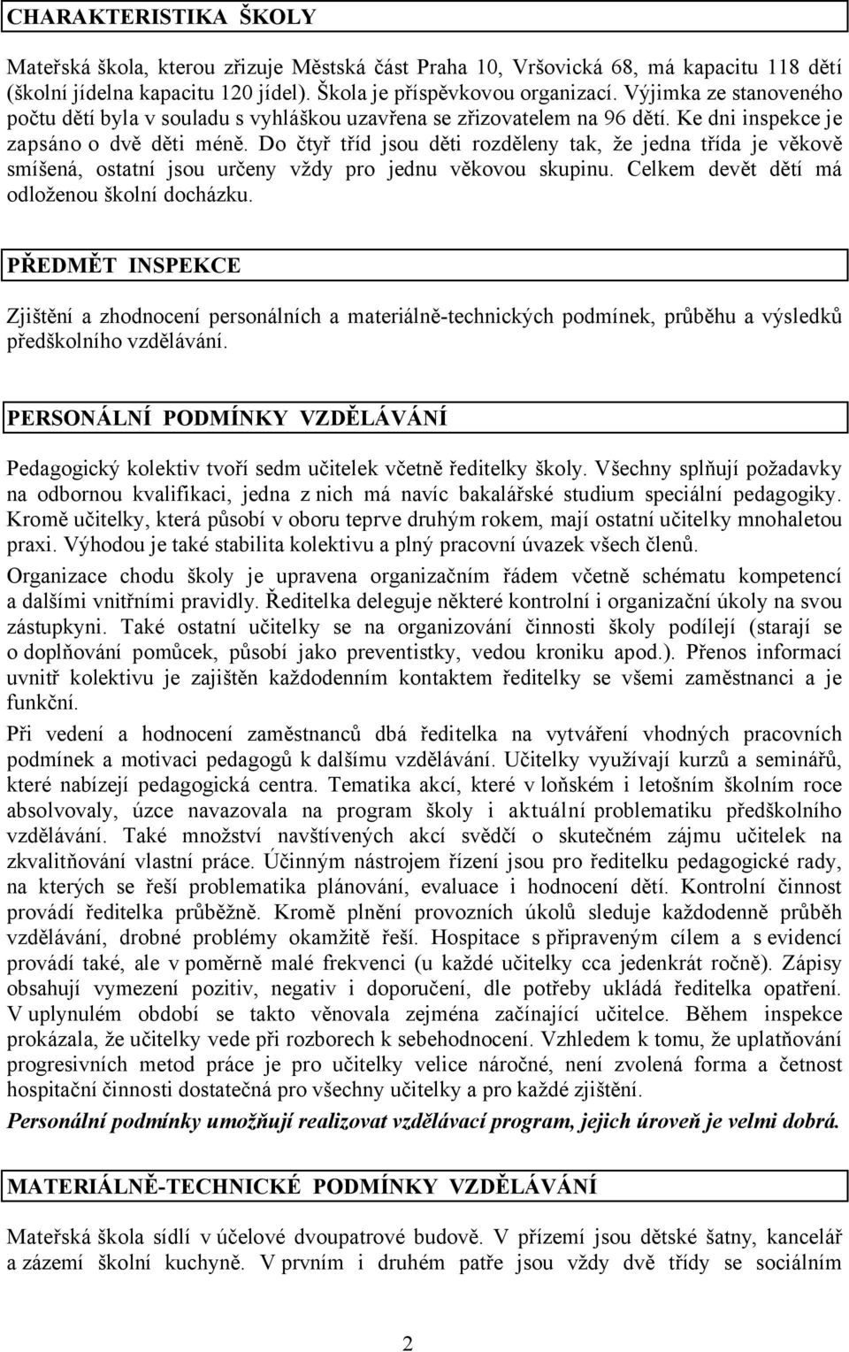 Do čtyř tříd jsou děti rozděleny tak, že jedna třída je věkově smíšená, ostatní jsou určeny vždy pro jednu věkovou skupinu. Celkem devět dětí má odloženou školní docházku.