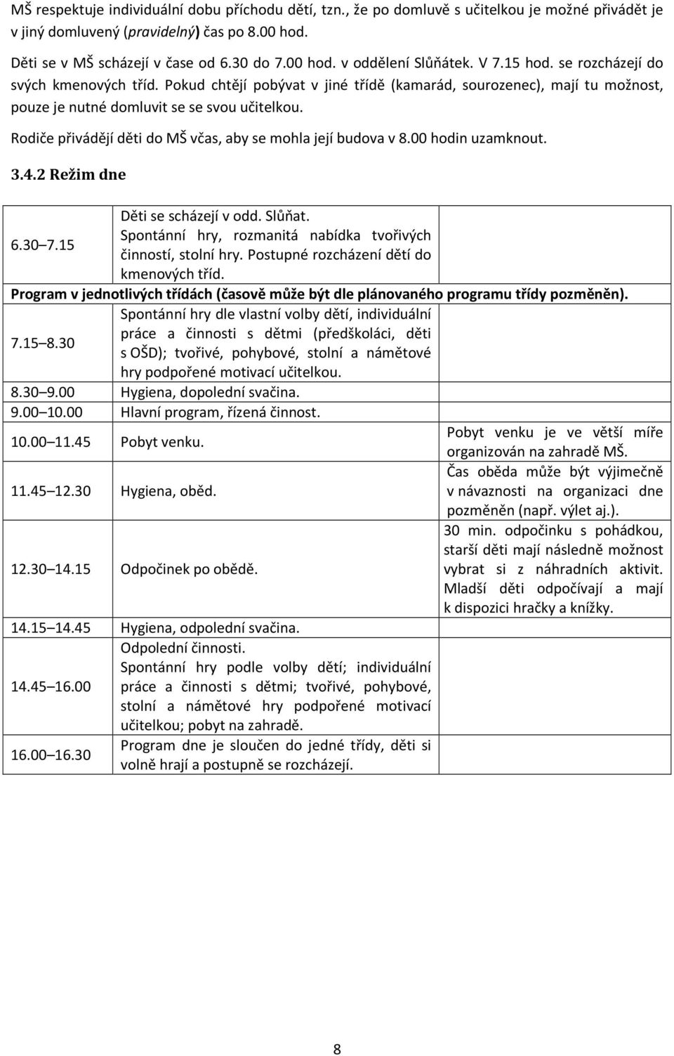 Rodiče přivádějí děti do MŠ včas, aby se mohla její budova v 8.00 hodin uzamknout. 3.4.2 Režim dne Děti se scházejí v odd. Slůňat. Spontánní hry, rozmanitá nabídka tvořivých 6.30 7.