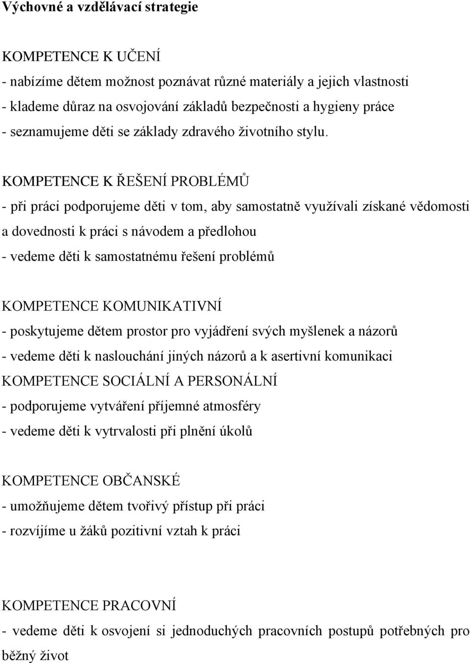 KOMPETENCE K ŘEŠENÍ PROBLÉMŮ - při práci podporujeme děti v tom, aby samostatně využívali získané vědomosti a dovednosti k práci s návodem a předlohou - vedeme děti k samostatnému řešení problémů