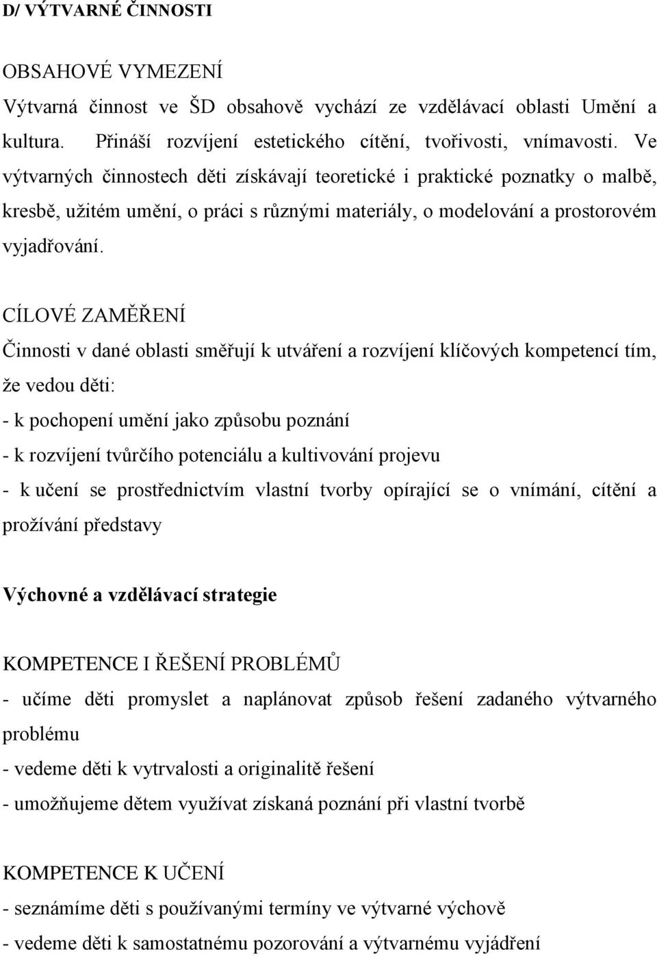 CÍLOVÉ ZAMĚŘENÍ Činnosti v dané oblasti směřují k utváření a rozvíjení klíčových kompetencí tím, že vedou děti: - k pochopení umění jako způsobu poznání - k rozvíjení tvůrčího potenciálu a