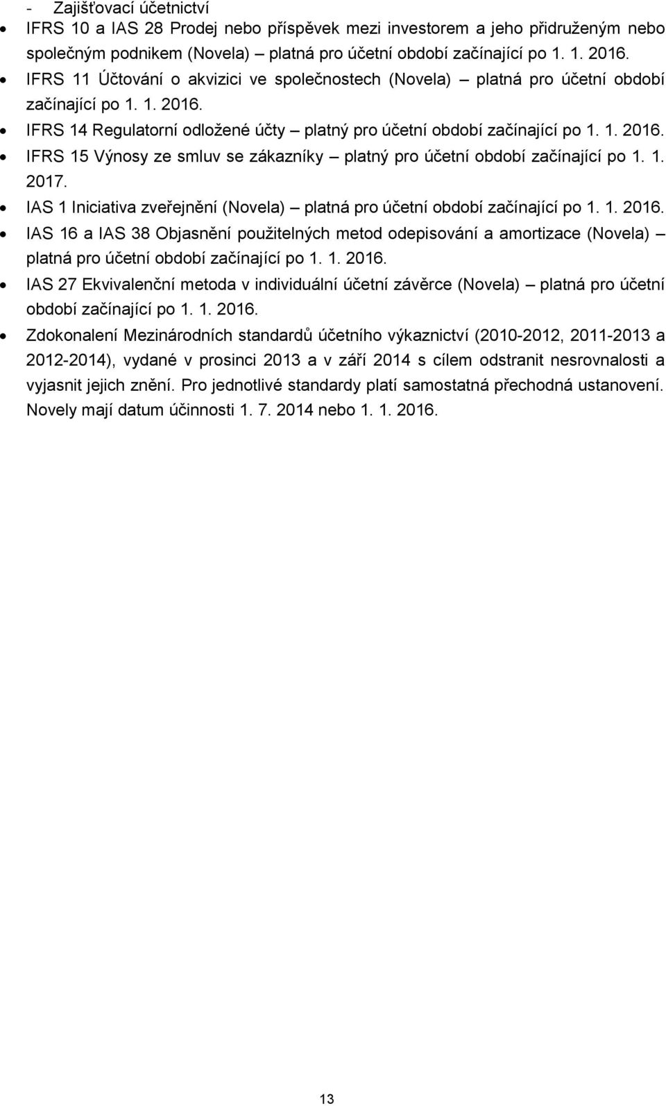 1. 2017. IAS 1 Iniciativa zveřejnění (Novela) platná pro účetní období začínající po 1. 1. 2016.