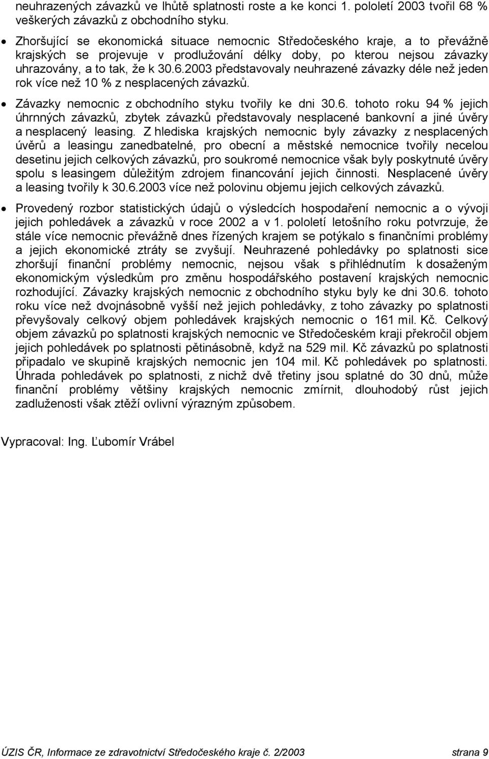 2003 představovaly neuhrazené závazky déle než jeden rok více než 10 % z nesplacených závazků. Závazky nemocnic z obchodního styku tvořily ke dni 30.6.