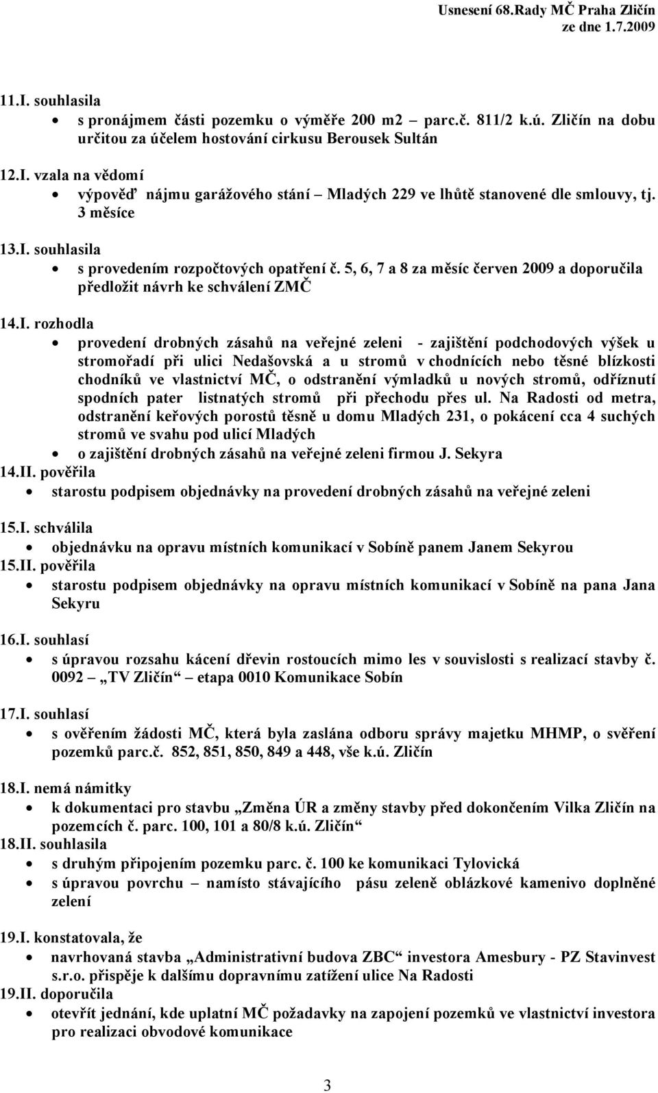 souhlasila s provedením rozpočtových opatření č. 5, 6, 7 a 8 za měsíc červen 2009 a doporučila předložit návrh ke schválení ZMČ 14.I.