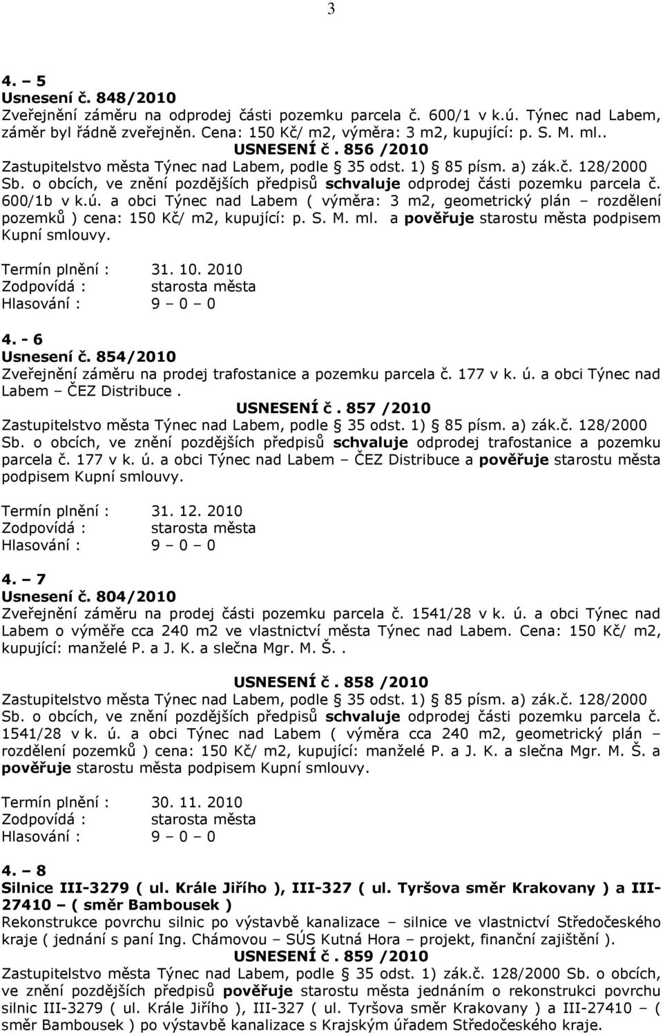 600/1b v k.ú. a obci Týnec nad Labem ( výměra: 3 m2, geometrický plán rozdělení pozemků ) cena: 150 Kč/ m2, kupující: p. S. M. ml. a pověřuje starostu města podpisem Kupní smlouvy. Termín plnění : 31.