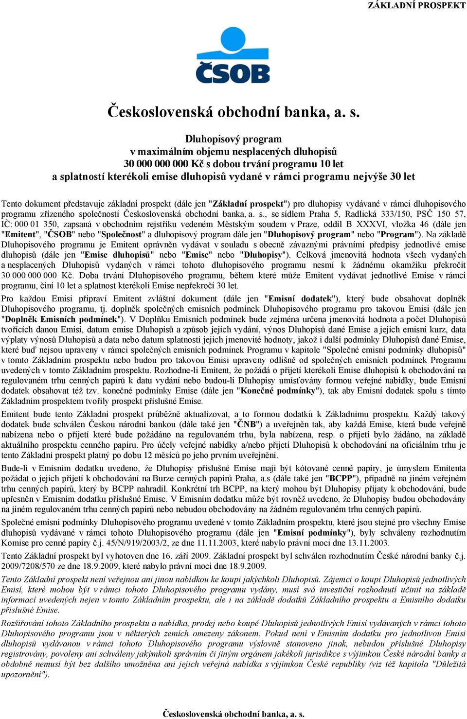 dokument představuje základní prospekt (dále jen "Základní prospekt") pro dluhopisy vydávané v rámci dluhopisového programu zřízeného společností , se sídlem Praha 5, Radlická 333/150, PSČ 150 57,