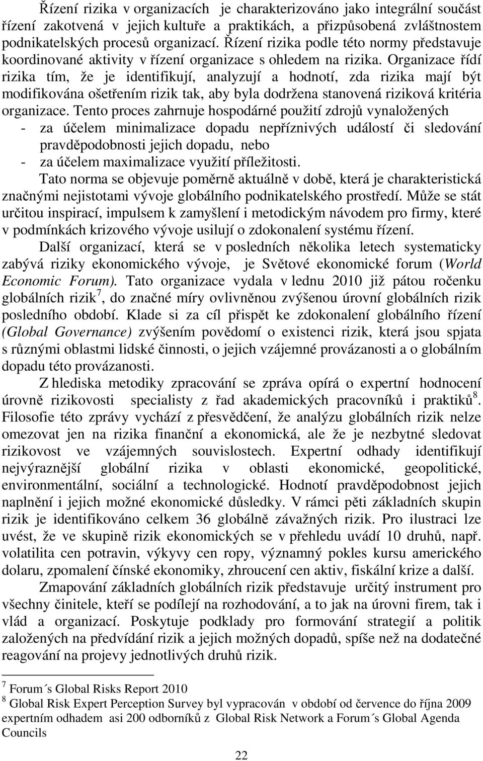 Organizace řídí rizika tím, že je identifikují, analyzují a hodnotí, zda rizika mají být modifikována ošetřením rizik tak, aby byla dodržena stanovená riziková kritéria organizace.