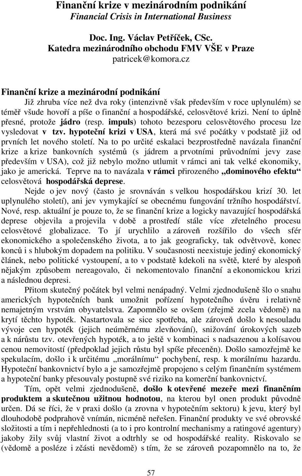 Není to úplně přesné, protože jádro (resp. impuls) tohoto bezesporu celosvětového procesu lze vysledovat v tzv.