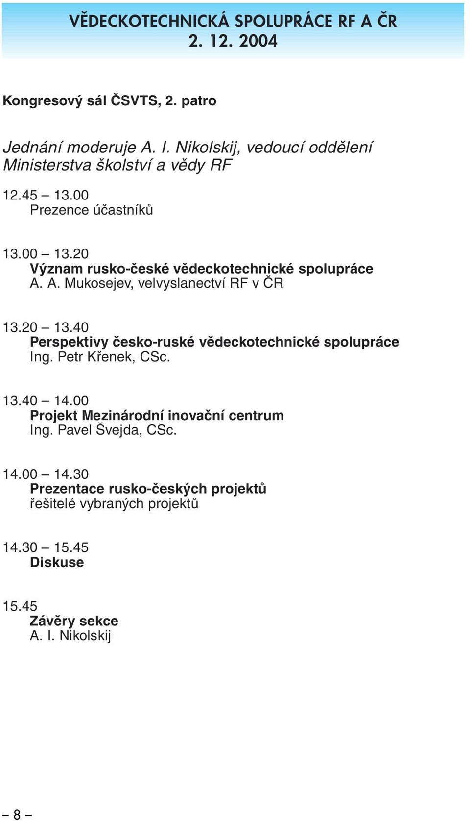 20 Význam rusko-české vědeckotechnické spolupráce A. A. Mukosejev, velvyslanectví RF v ČR 13.20 13.