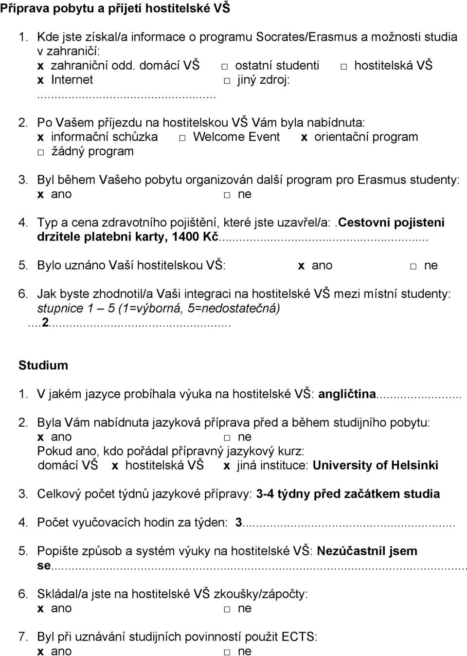 Byl během Vašeho pobytu organizován další program pro Erasmus studenty: 4. Typ a cena zdravotního pojištění, které jste uzavřel/a:.cestovni pojisteni drzitele platebni karty, 1400 Kč... 5.