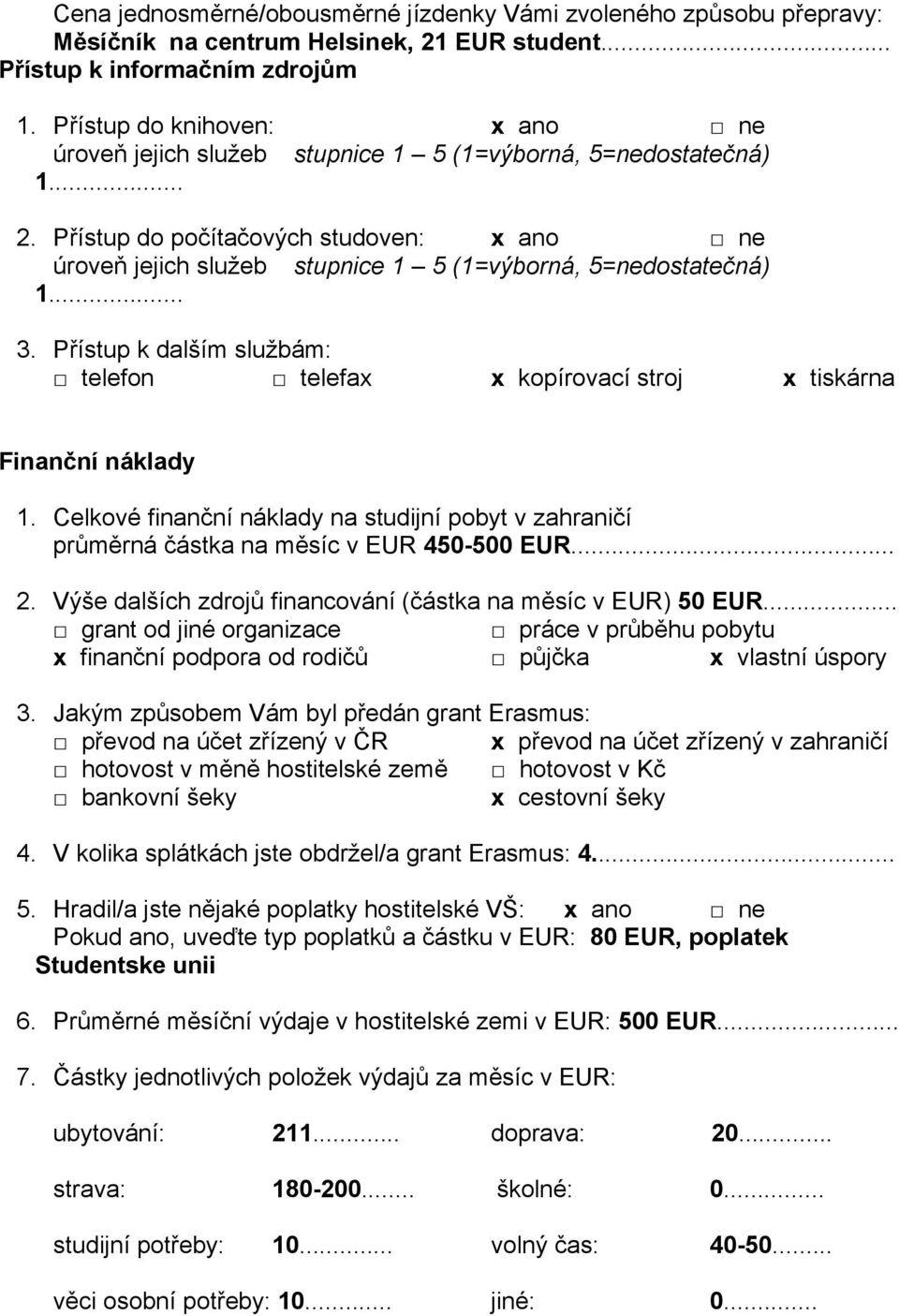 Výše dalších zdrojů financování (částka na měsíc v EUR) 50 EUR... grant od jiné organizace práce v průběhu pobytu x finanční podpora od rodičů půjčka x vlastní úspory 3.