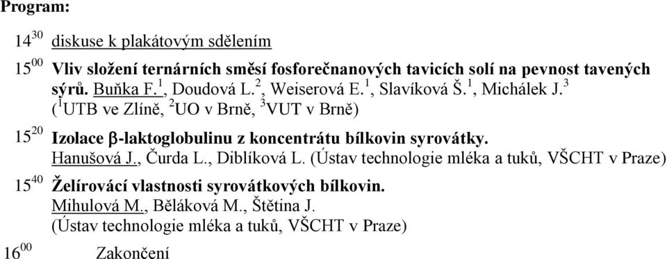 3 ( 1 UTB ve Zlíně, 2 UO v Brně, 3 VUT v Brně) 15 20 Izolace -laktoglobulinu z koncentrátu bílkovin syrovátky.