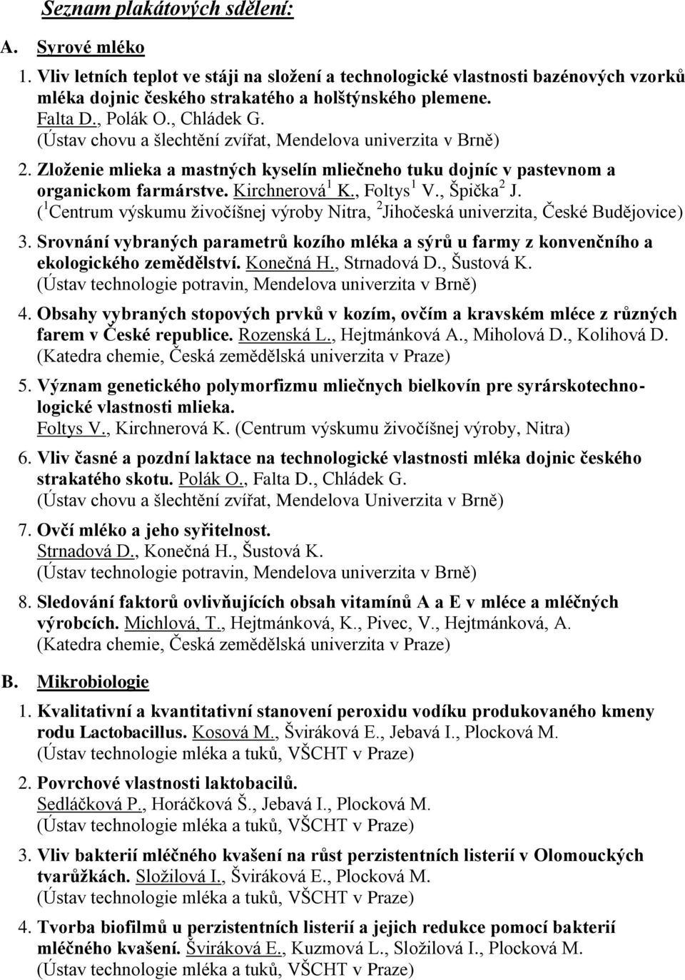 , Foltys 1 V., Špička 2 J. ( 1 Centrum výskumu živočíšnej výroby Nitra, 2 Jihočeská univerzita, České Budějovice) 3.