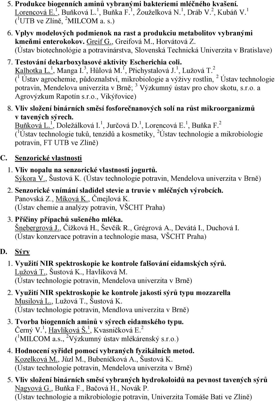 (Ústav biotechnológie a potravinárstva, Slovenská Technická Univerzita v Bratislave) 7. Testování dekarboxylasové aktivity Escherichia coli. Kalhotka L. 1, Manga I. 3, Hůlová M. 1, Přichystalová J.