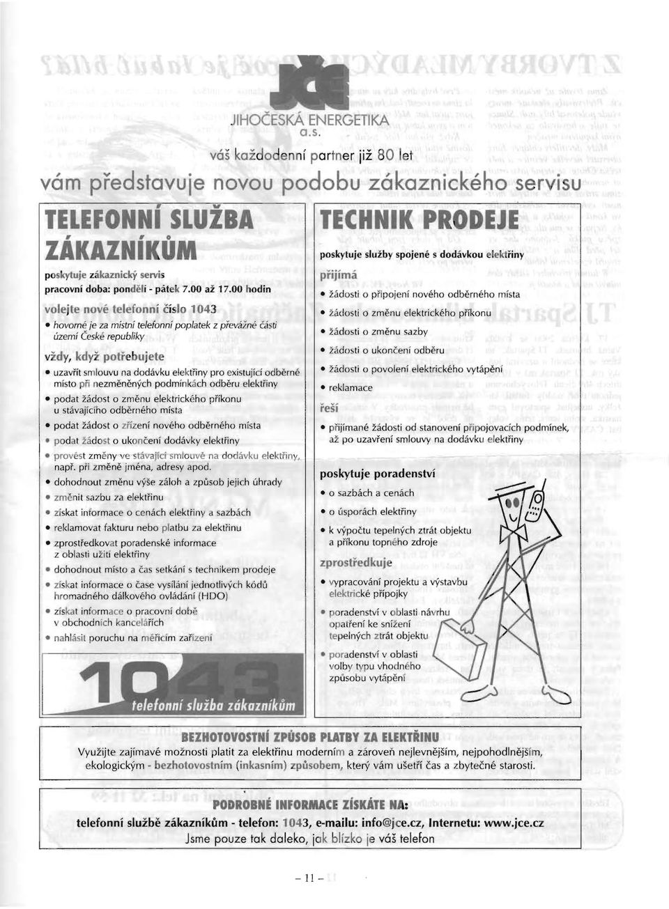 00 hodin volejte nove telefonni cislo 1043 hovorne ie za mistni te/efonni poplatek z pfevalne casu uzemi Ceske republiky vidy, kdyz potrebujete uzavfit smlouvu na dodavku elekti'iny pro existujici