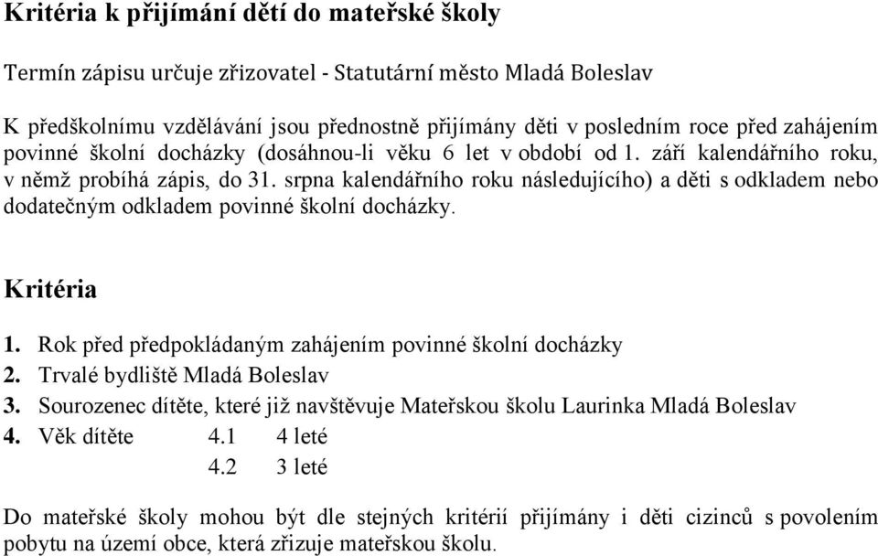 srpna kalendářního roku následujícího) a děti s odkladem nebo dodatečným odkladem povinné školní docházky. Kritéria 1. Rok před předpokládaným zahájením povinné školní docházky 2.