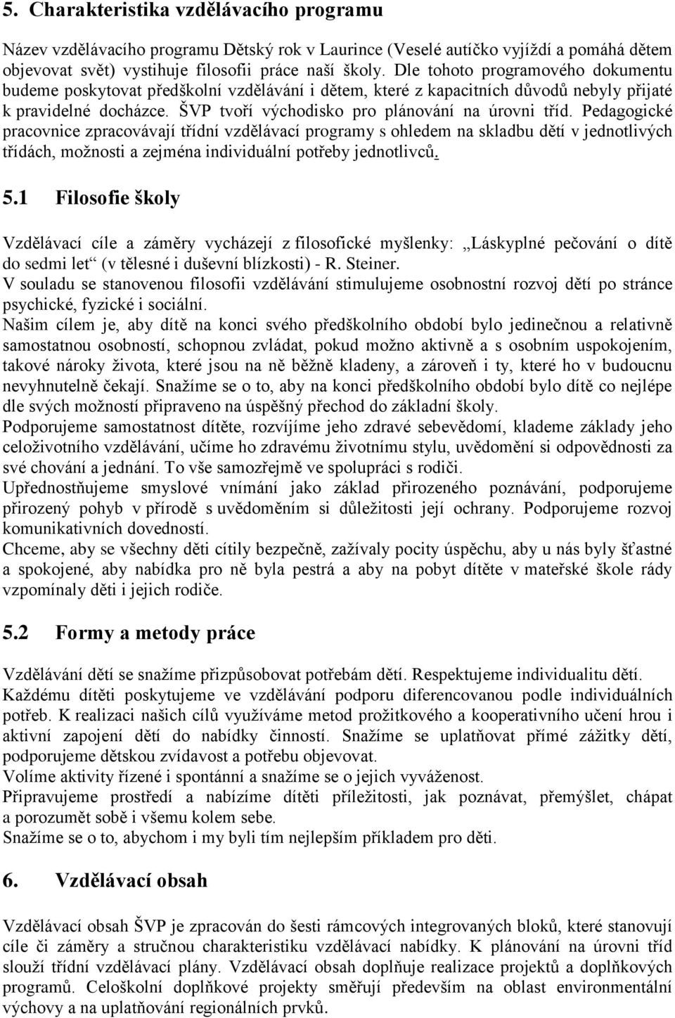 Pedagogické pracovnice zpracovávají třídní vzdělávací programy s ohledem na skladbu dětí v jednotlivých třídách, možnosti a zejména individuální potřeby jednotlivců. 5.