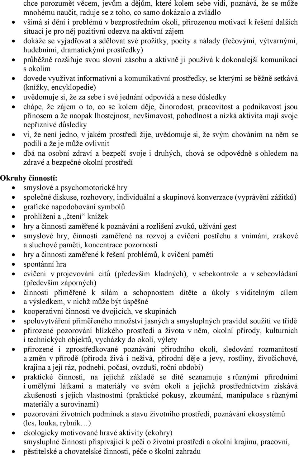 prostředky) průběžně rozšiřuje svou slovní zásobu a aktivně ji používá k dokonalejší komunikaci s okolím dovede využívat informativní a komunikativní prostředky, se kterými se běžně setkává (knížky,