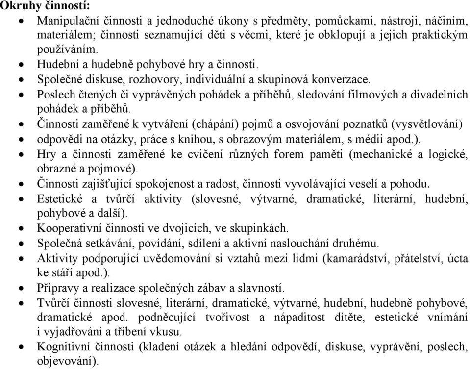 Poslech čtených či vyprávěných pohádek a příběhů, sledování filmových a divadelních pohádek a příběhů.